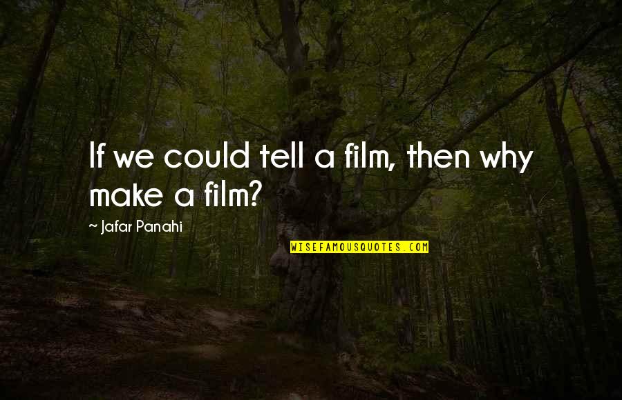 Jafar Quotes By Jafar Panahi: If we could tell a film, then why