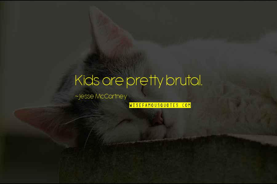 Jafargholi Amirmoazzami Quotes By Jesse McCartney: Kids are pretty brutal. Jafargholi Amirmoazzami Quotes By Jesse McCartney: Kids are pretty brutal.