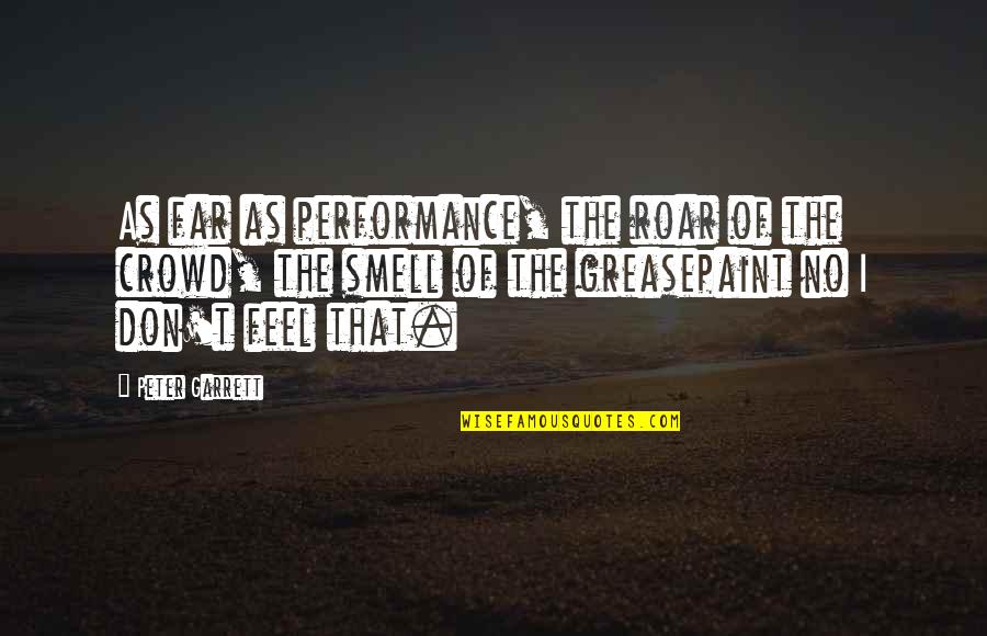 Jafargholi Amirmoazzami Quotes By Peter Garrett: As far as performance, the roar of the Jafargholi Amirmoazzami Quotes By Peter Garrett: As far as performance, the roar of the