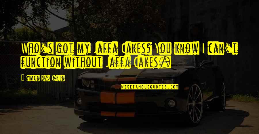 Jaffa Cakes Quotes By Simon R. Green: Who's got my Jaffa Cakes? You know I