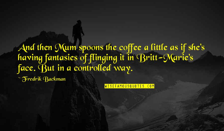 Jaffarian Motors Quotes By Fredrik Backman: And then Mum spoons the coffee a little