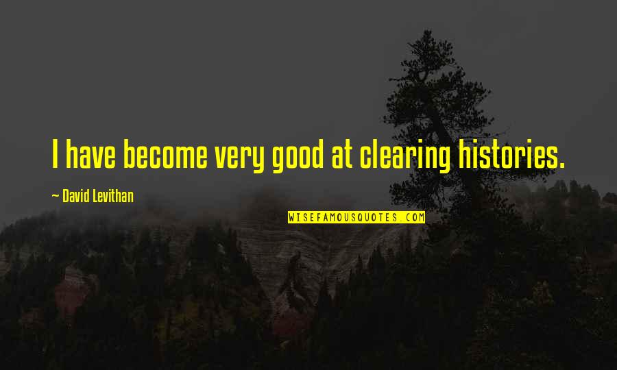 Jaffe Brothers Quotes By David Levithan: I have become very good at clearing histories.