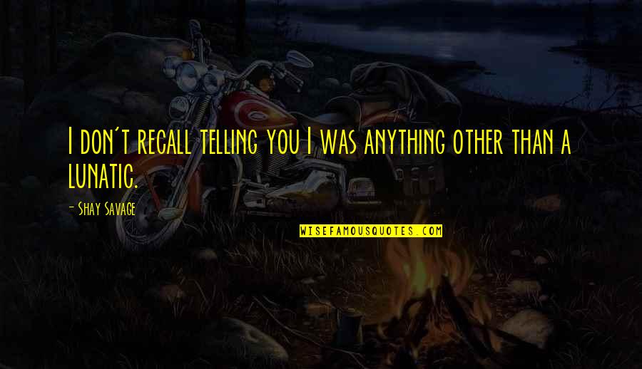 Jaffe Brothers Quotes By Shay Savage: I don't recall telling you I was anything