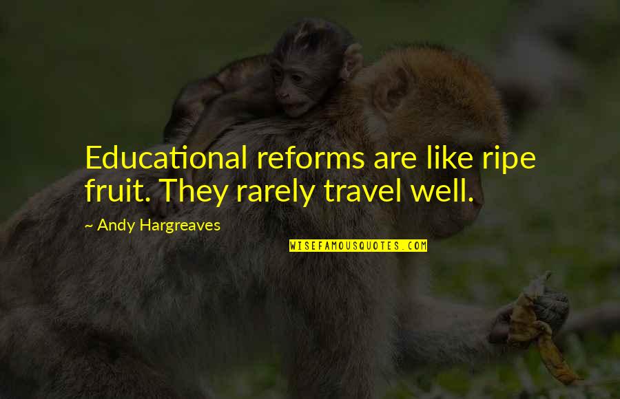 Jaffee Eye Quotes By Andy Hargreaves: Educational reforms are like ripe fruit. They rarely Jaffee Eye Quotes By Andy Hargreaves: Educational reforms are like ripe fruit. They rarely