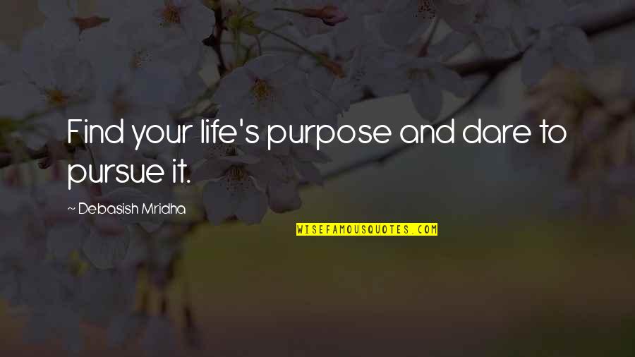 Jaffee Eye Quotes By Debasish Mridha: Find your life's purpose and dare to pursue Jaffee Eye Quotes By Debasish Mridha: Find your life's purpose and dare to pursue