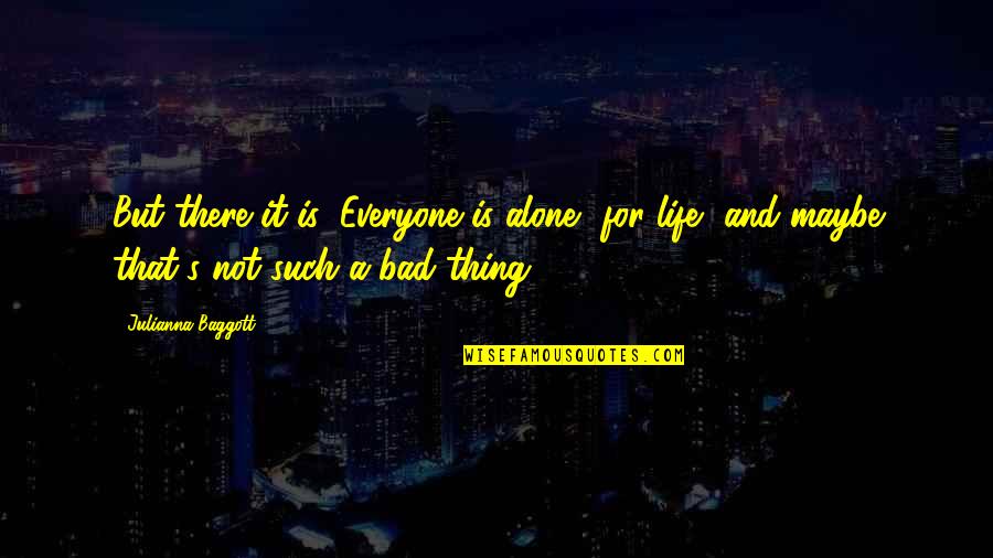 Jaffrey Quotes By Julianna Baggott: But there it is: Everyone is alone, for Jaffrey Quotes By Julianna Baggott: But there it is: Everyone is alone, for