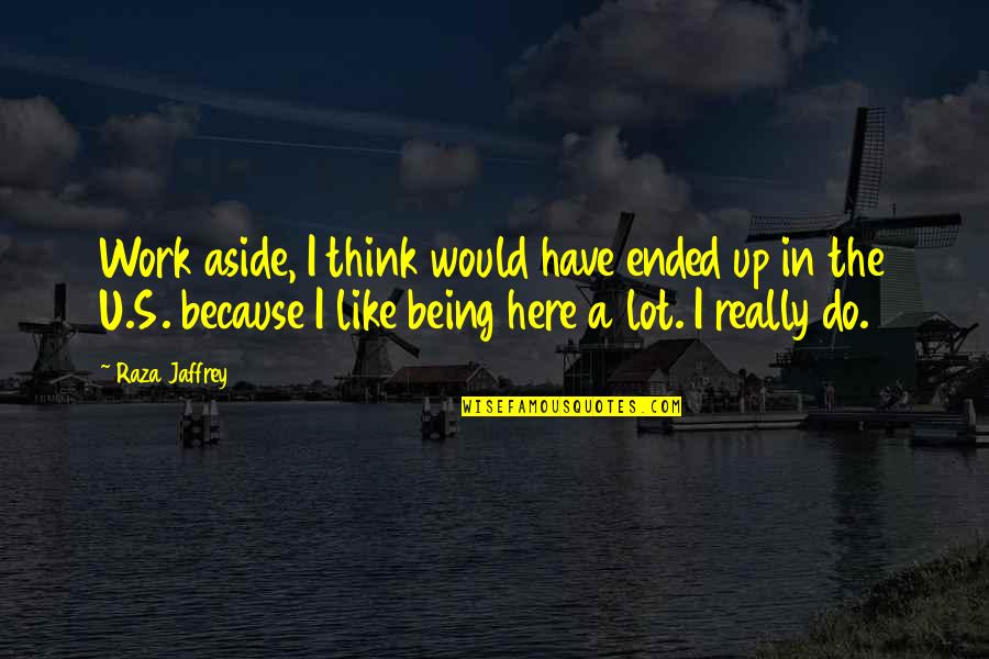 Jaffrey Quotes By Raza Jaffrey: Work aside, I think would have ended up