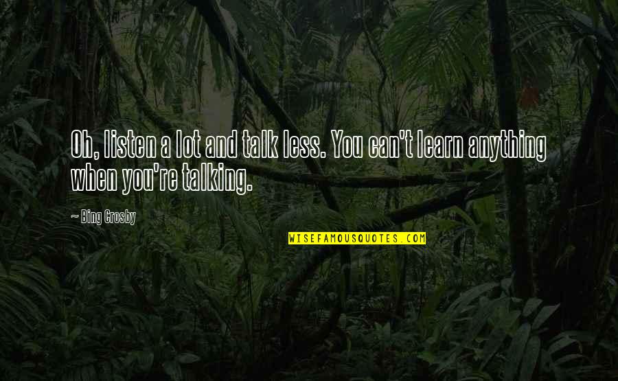 Jafoste Quotes By Bing Crosby: Oh, listen a lot and talk less. You