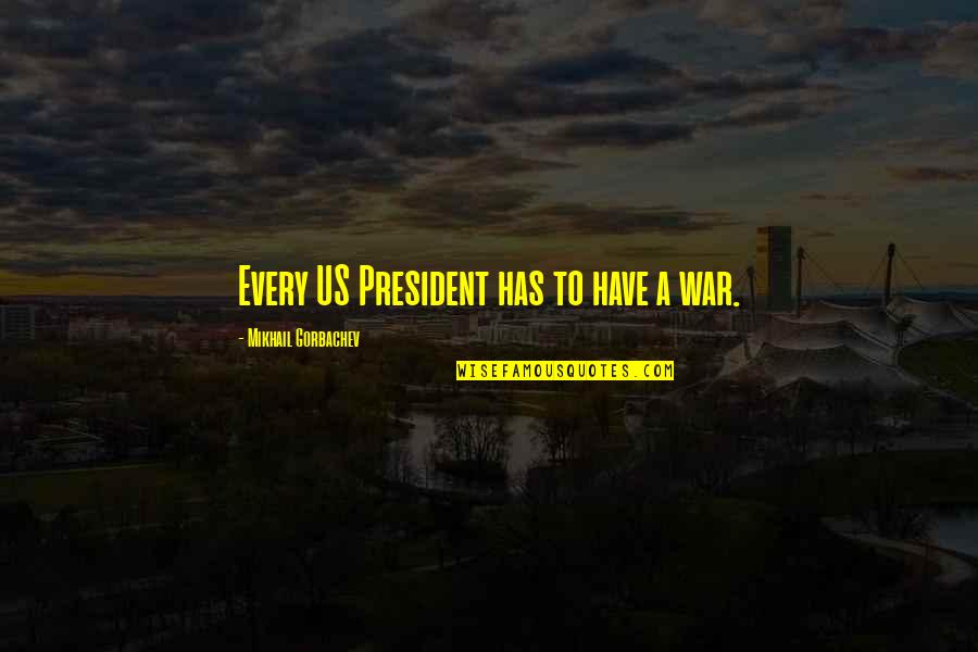 Jafoste Quotes By Mikhail Gorbachev: Every US President has to have a war. Jafoste Quotes By Mikhail Gorbachev: Every US President has to have a war.