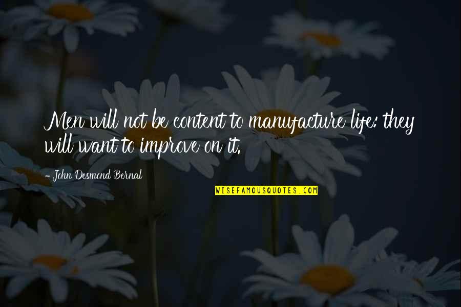 Jag Corps Quotes By John Desmond Bernal: Men will not be content to manufacture life: