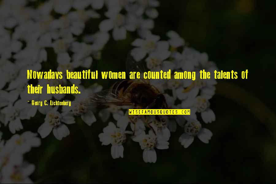 Jag Saknar Dig Quotes By Georg C. Lichtenberg: Nowadays beautiful women are counted among the talents Jag Saknar Dig Quotes By Georg C. Lichtenberg: Nowadays beautiful women are counted among the talents