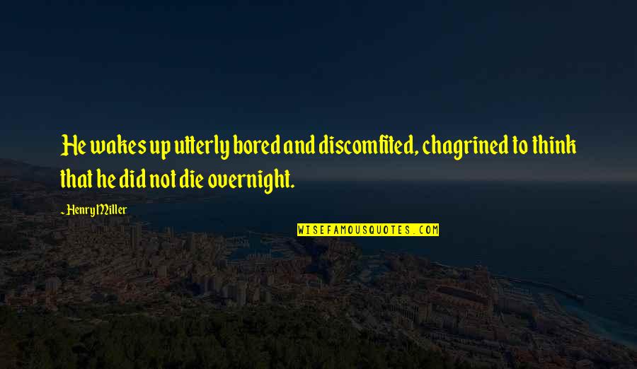 Jaga Diri Quotes By Henry Miller: He wakes up utterly bored and discomfited, chagrined