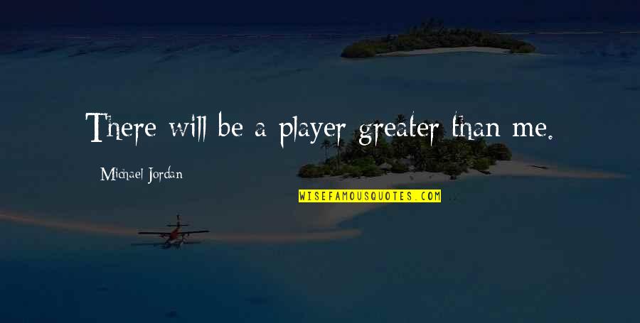 Jaga Perasaan Wanita Quotes By Michael Jordan: There will be a player greater than me.