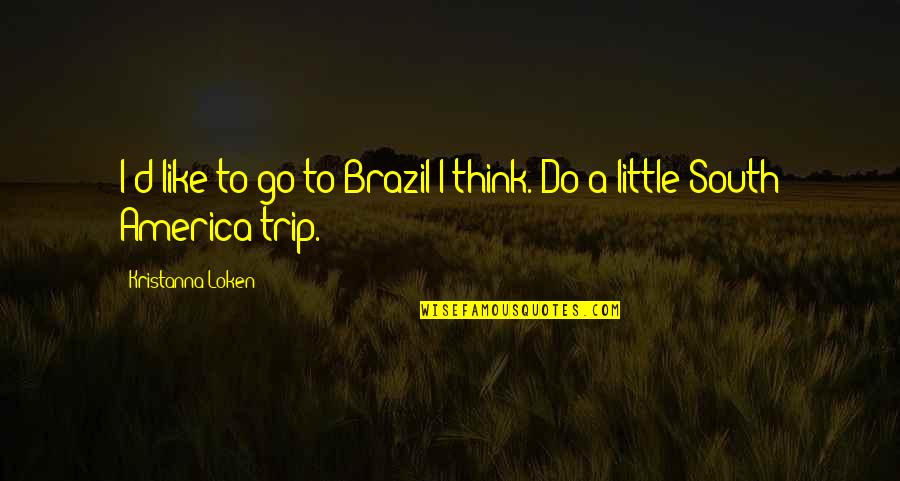 Jaga Thundercats Quotes By Kristanna Loken: I'd like to go to Brazil I think. Jaga Thundercats Quotes By Kristanna Loken: I'd like to go to Brazil I think.