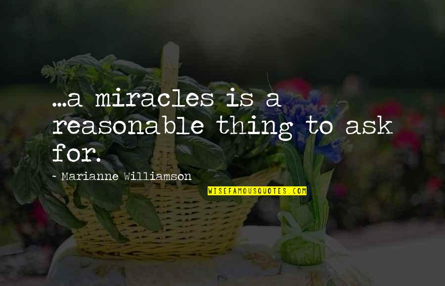 Jagad Guru Quotes By Marianne Williamson: ...a miracles is a reasonable thing to ask Jagad Guru Quotes By Marianne Williamson: ...a miracles is a reasonable thing to ask