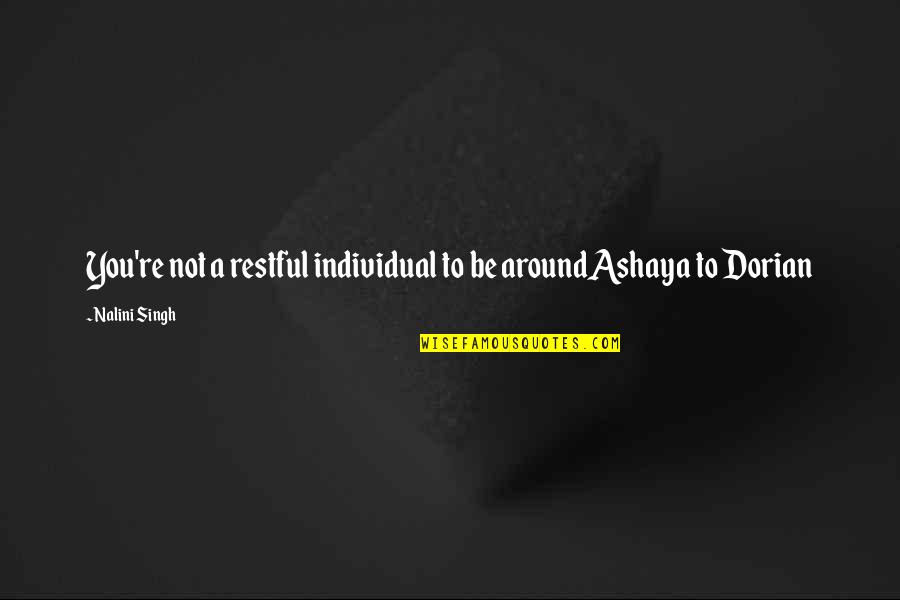 Jagad Guru Quotes By Nalini Singh: You're not a restful individual to be aroundAshaya Jagad Guru Quotes By Nalini Singh: You're not a restful individual to be aroundAshaya