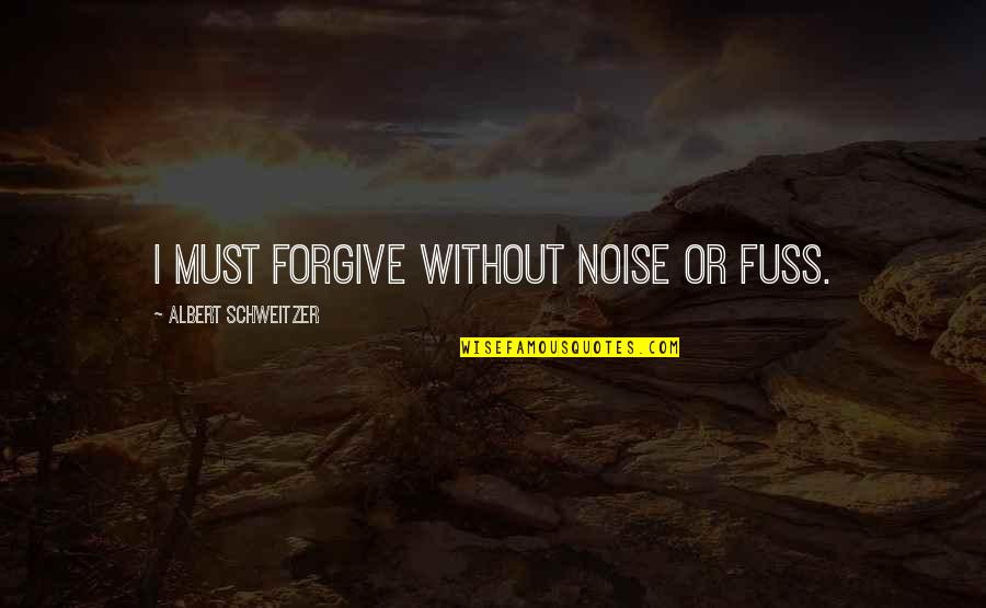 Jagad Quotes By Albert Schweitzer: I must forgive without noise or fuss.