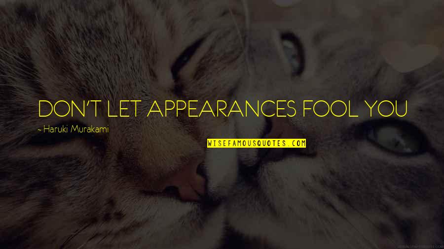 Jagad Quotes By Haruki Murakami: DON'T LET APPEARANCES FOOL YOU