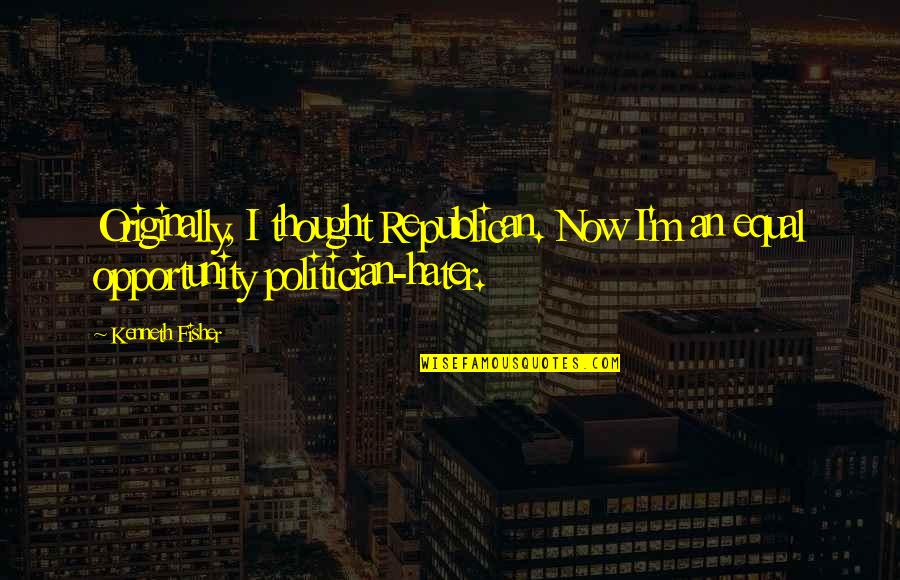 Jagadamba Quotes By Kenneth Fisher: Originally, I thought Republican. Now I'm an equal