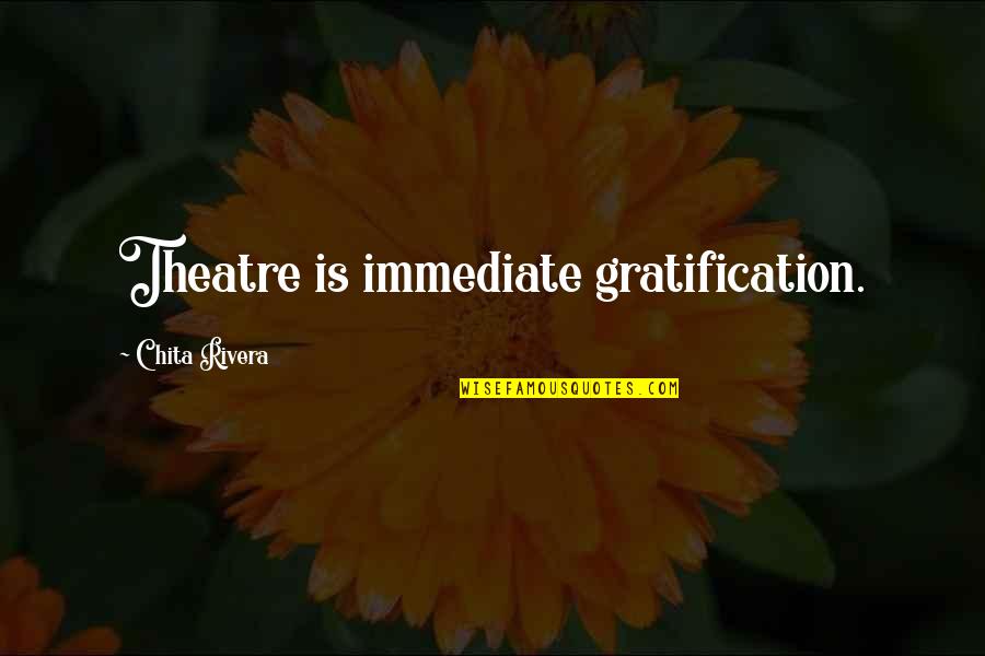 Jagadish Chandra Bose Quotes By Chita Rivera: Theatre is immediate gratification.