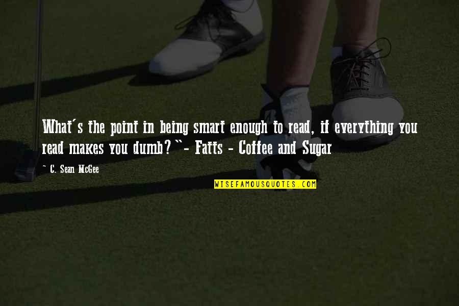 Jagah Dil Quotes By C. Sean McGee: What's the point in being smart enough to Jagah Dil Quotes By C. Sean McGee: What's the point in being smart enough to