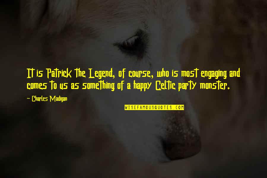 Jagah Dil Quotes By Charles Madigan: It is Patrick the Legend, of course, who Jagah Dil Quotes By Charles Madigan: It is Patrick the Legend, of course, who