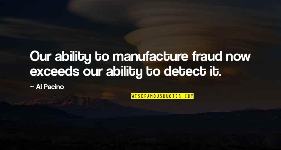 Jagait Inc Quotes By Al Pacino: Our ability to manufacture fraud now exceeds our