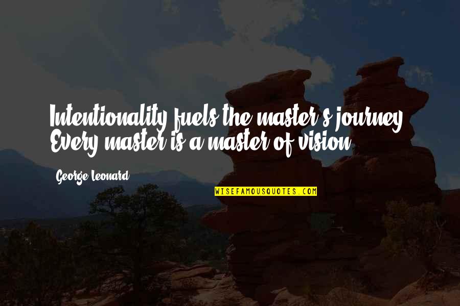 Jagait Inc Quotes By George Leonard: Intentionality fuels the master's journey. Every master is