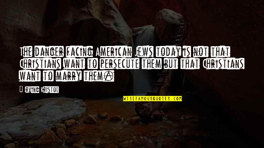 Jagan Quotes By Irving Kristol: The danger facing American Jews today is not Jagan Quotes By Irving Kristol: The danger facing American Jews today is not