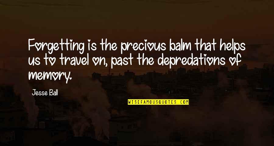 Jagan Quotes By Jesse Ball: Forgetting is the precious balm that helps us Jagan Quotes By Jesse Ball: Forgetting is the precious balm that helps us