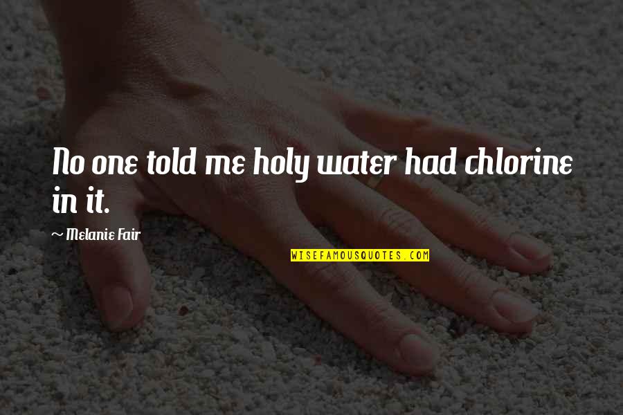 Jagan Quotes By Melanie Fair: No one told me holy water had chlorine Jagan Quotes By Melanie Fair: No one told me holy water had chlorine
