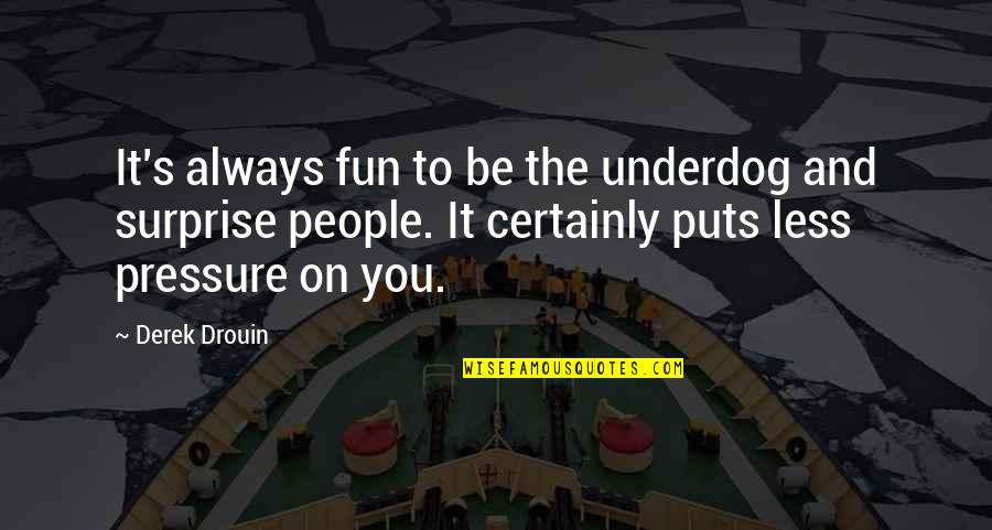 Jagang Sepeda Quotes By Derek Drouin: It's always fun to be the underdog and Jagang Sepeda Quotes By Derek Drouin: It's always fun to be the underdog and