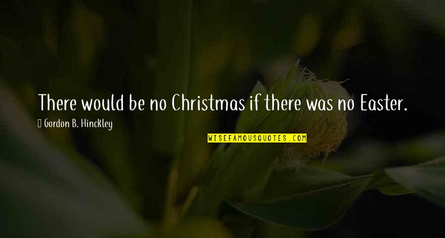 Jagang Sword Quotes By Gordon B. Hinckley: There would be no Christmas if there was Jagang Sword Quotes By Gordon B. Hinckley: There would be no Christmas if there was