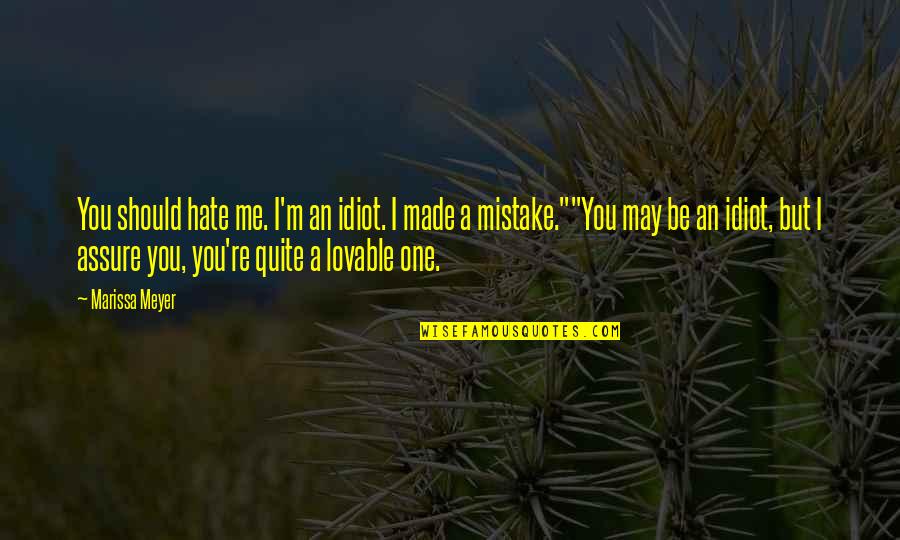 Jagannadh Quotes By Marissa Meyer: You should hate me. I'm an idiot. I