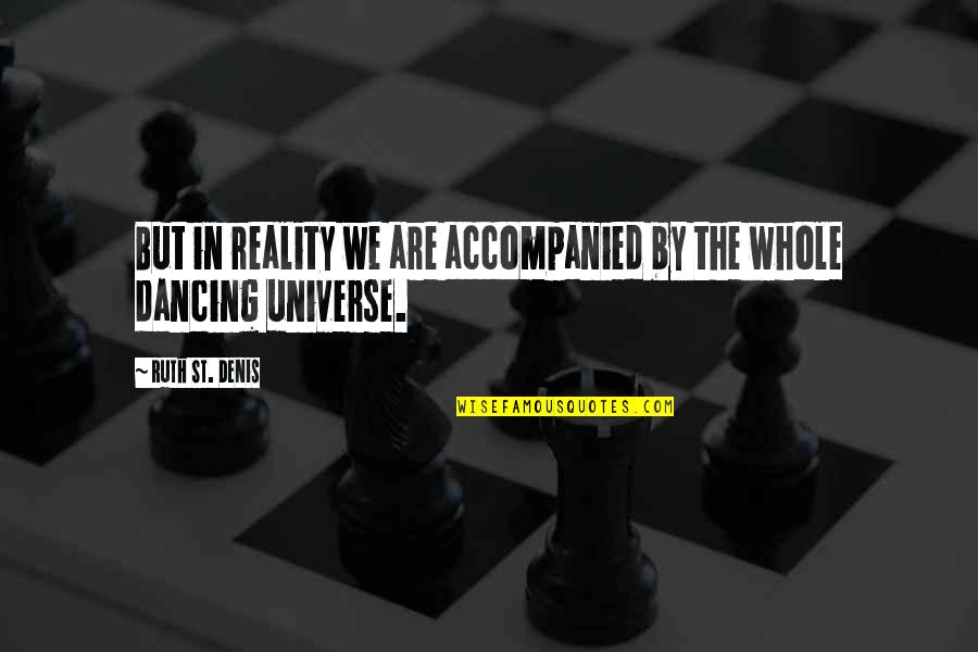 Jagathon Quotes By Ruth St. Denis: But in reality we are accompanied by the Jagathon Quotes By Ruth St. Denis: But in reality we are accompanied by the
