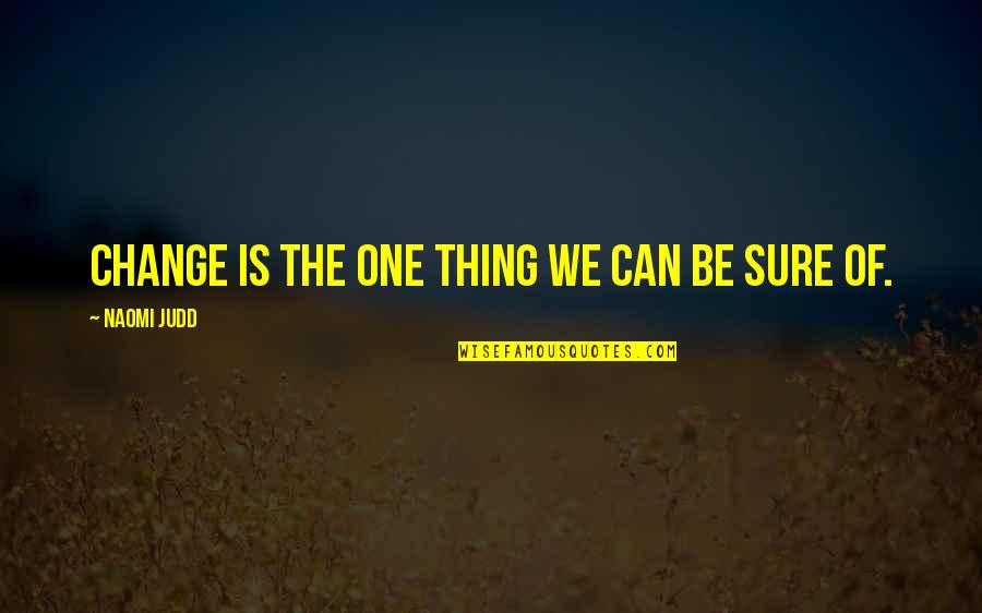 Jagdeo Quotes By Naomi Judd: Change is the one thing we can be Jagdeo Quotes By Naomi Judd: Change is the one thing we can be