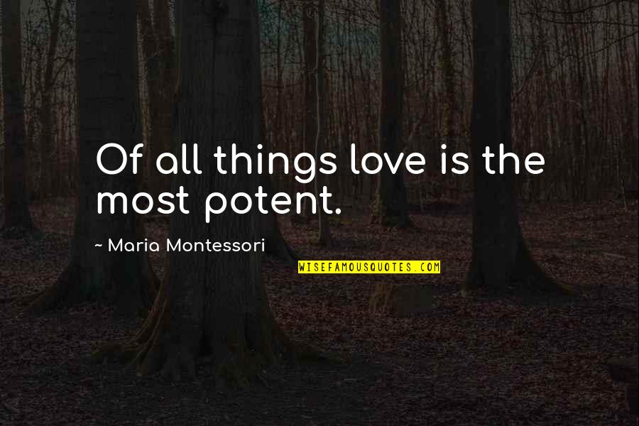 Jagdip Jagpal Quotes By Maria Montessori: Of all things love is the most potent.