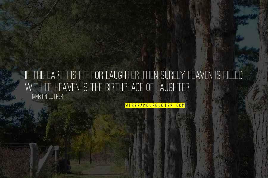 Jagdip Patel Quotes By Martin Luther: If the earth is fit for laughter then