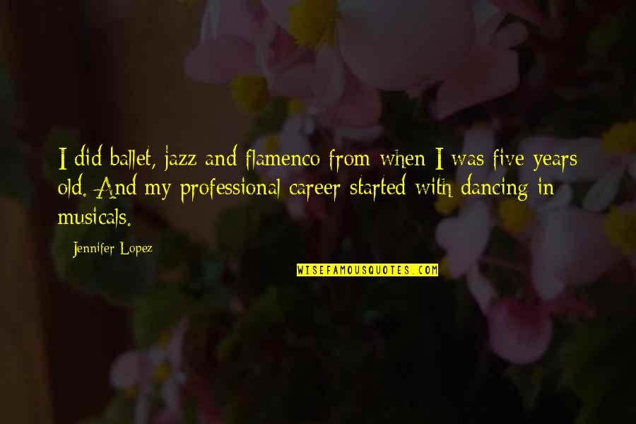 Jagdish Bhagwati Quotes By Jennifer Lopez: I did ballet, jazz and flamenco from when