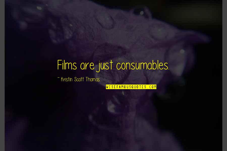 Jagdish Bhagwati Quotes By Kristin Scott Thomas: Films are just consumables.