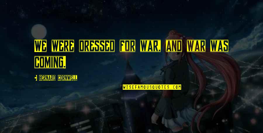 Jagen Mosley Quotes By Bernard Cornwell: We were dressed for war, and war was Jagen Mosley Quotes By Bernard Cornwell: We were dressed for war, and war was