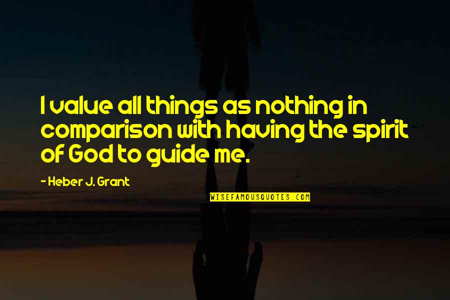 Jagen Mosley Quotes By Heber J. Grant: I value all things as nothing in comparison Jagen Mosley Quotes By Heber J. Grant: I value all things as nothing in comparison