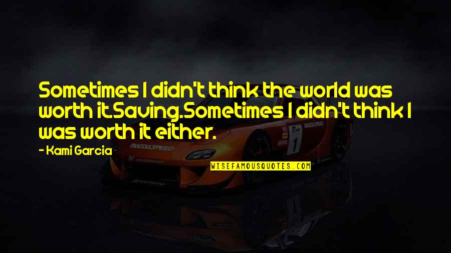 Jagens Quotes By Kami Garcia: Sometimes I didn't think the world was worth Jagens Quotes By Kami Garcia: Sometimes I didn't think the world was worth