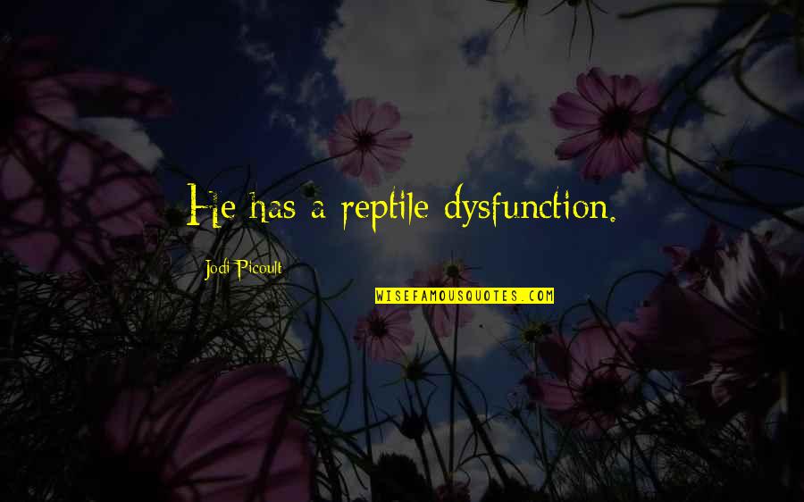 Jager Pro Quotes By Jodi Picoult: He has a reptile dysfunction. Jager Pro Quotes By Jodi Picoult: He has a reptile dysfunction.