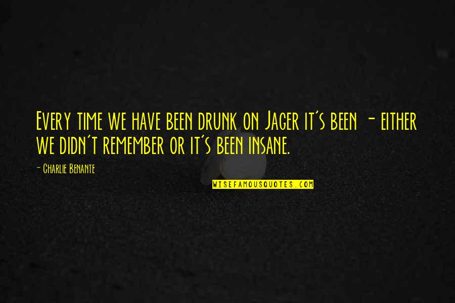 Jager Quotes By Charlie Benante: Every time we have been drunk on Jager Jager Quotes By Charlie Benante: Every time we have been drunk on Jager