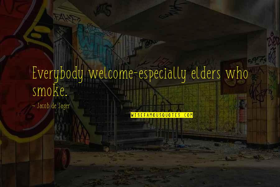 Jager Quotes By Jacob De Jager: Everybody welcome-especially elders who smoke.