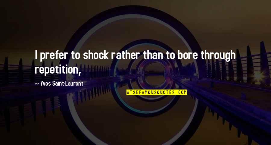 Jaget Quotes By Yves Saint-Laurent: I prefer to shock rather than to bore