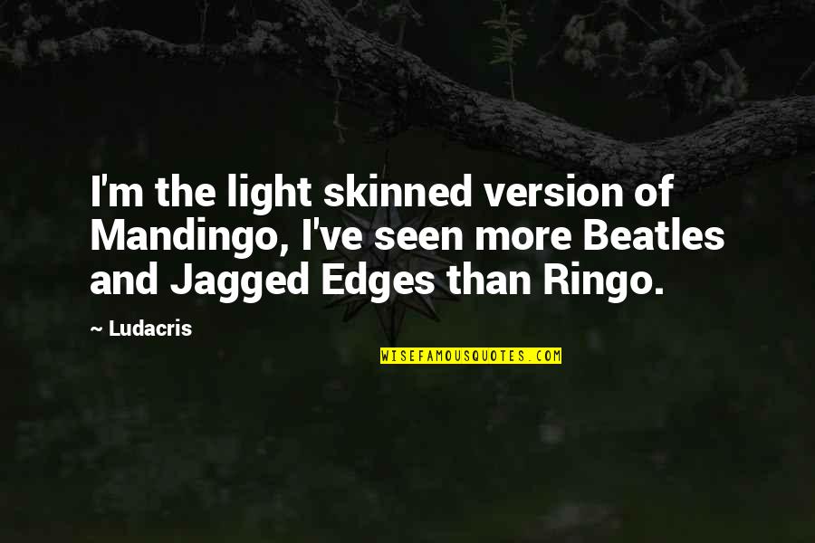 Jagged Edge Quotes By Ludacris: I'm the light skinned version of Mandingo, I've