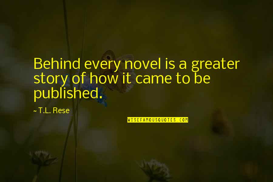 Jagged Edge Quotes By T.L. Rese: Behind every novel is a greater story of