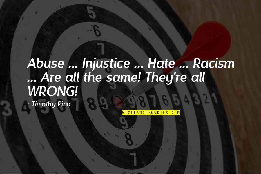 Jagged Edge Quotes By Timothy Pina: Abuse ... Injustice ... Hate ... Racism ...